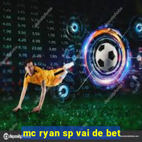 mc ryan sp vai de bet